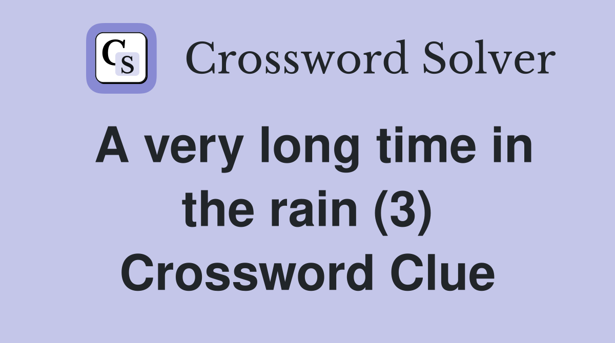 A very long time in the rain (3) Crossword Clue