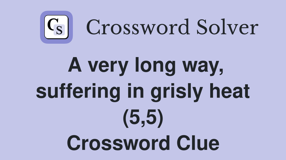 A very long way, suffering in grisly heat (5,5) Crossword Clue