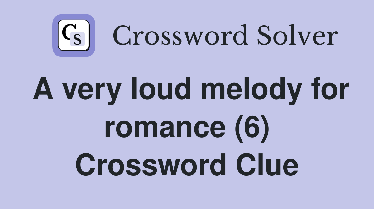 A very loud melody for romance (6) Crossword Clue