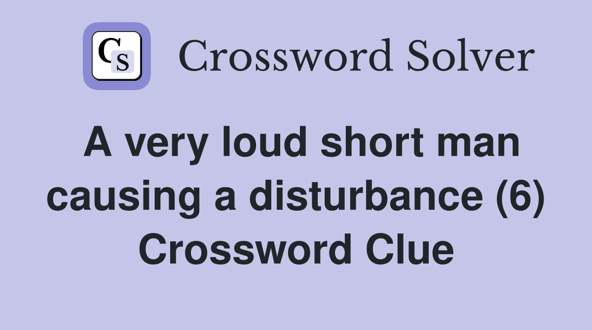 A very loud short man causing a disturbance (6) Crossword Clue