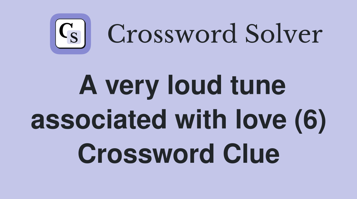 A very loud tune associated with love (6) Crossword Clue