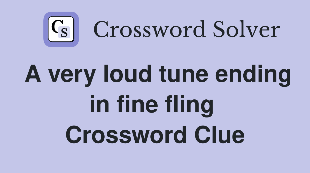 A very loud tune ending in fine fling  Crossword Clue