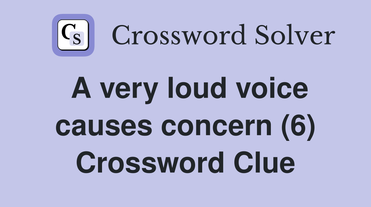 A very loud voice causes concern (6) Crossword Clue