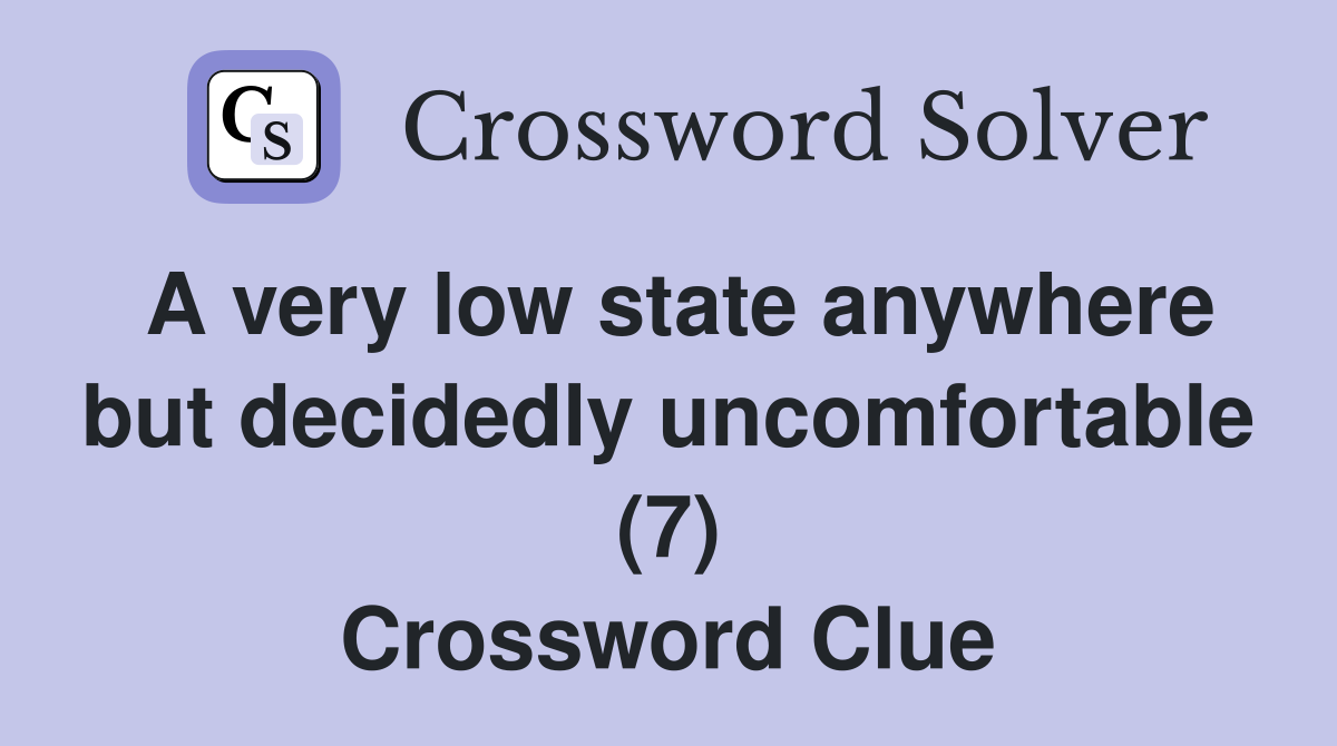 A very low state anywhere but decidedly uncomfortable (7) Crossword Clue