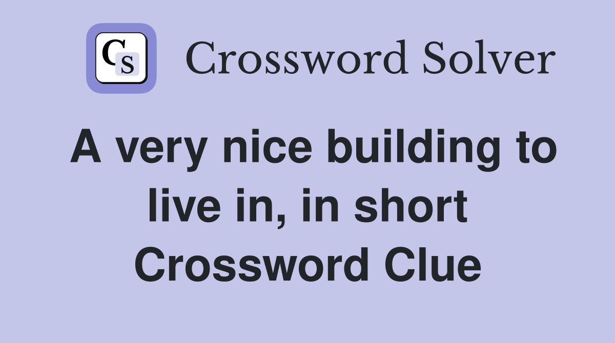 A very nice building to live in, in short Crossword Clue
