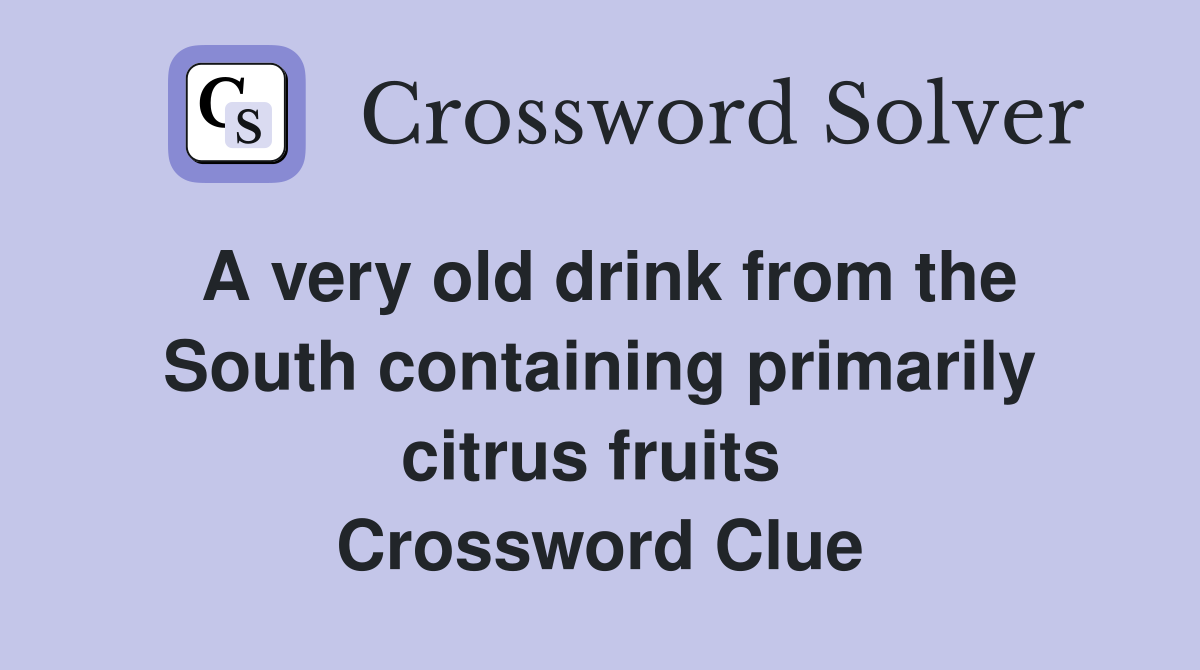 A very old drink from the South containing primarily citrus fruits  Crossword Clue