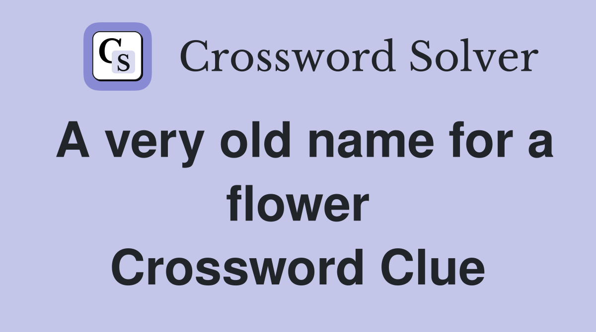 A very old name for a flower Crossword Clue