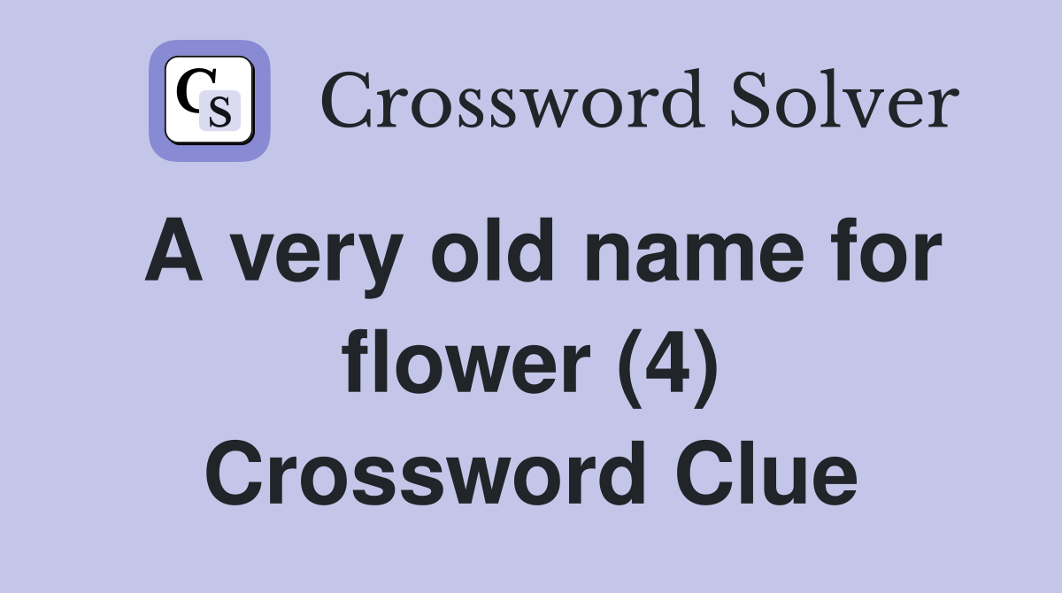 A very old name for flower (4) Crossword Clue