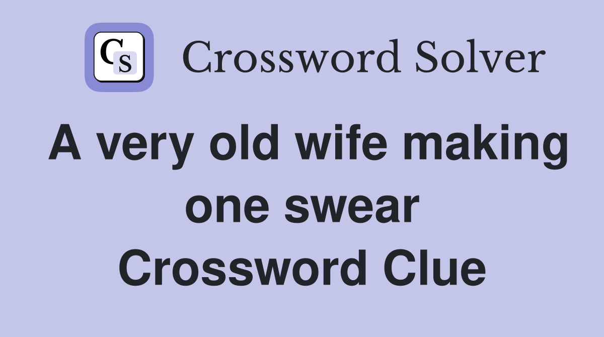 A very old wife making one swear Crossword Clue