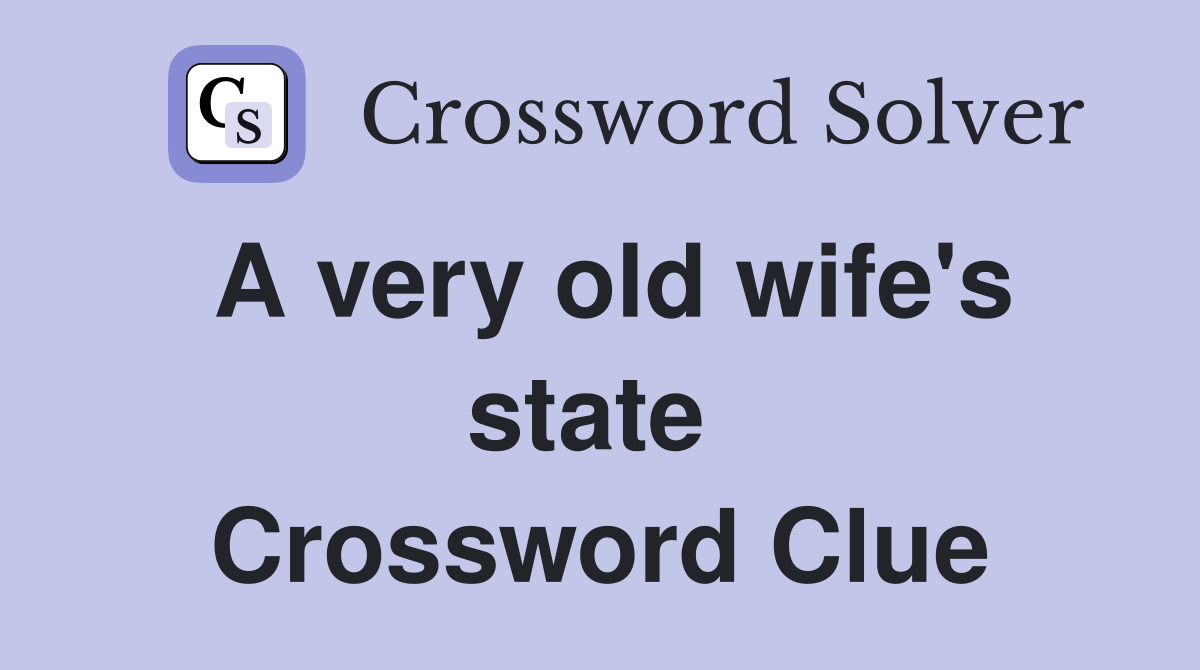A very old wife's state  Crossword Clue