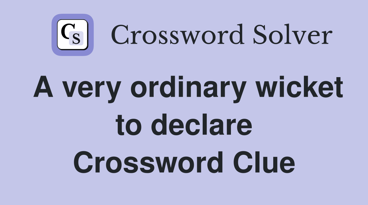 A very ordinary wicket to declare Crossword Clue