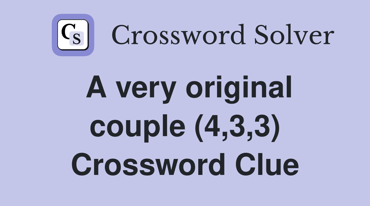 A very original couple (4,3,3) Crossword Clue