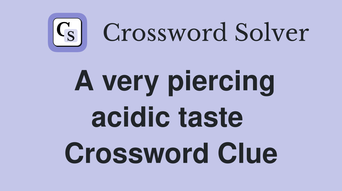 A very piercing acidic taste  Crossword Clue