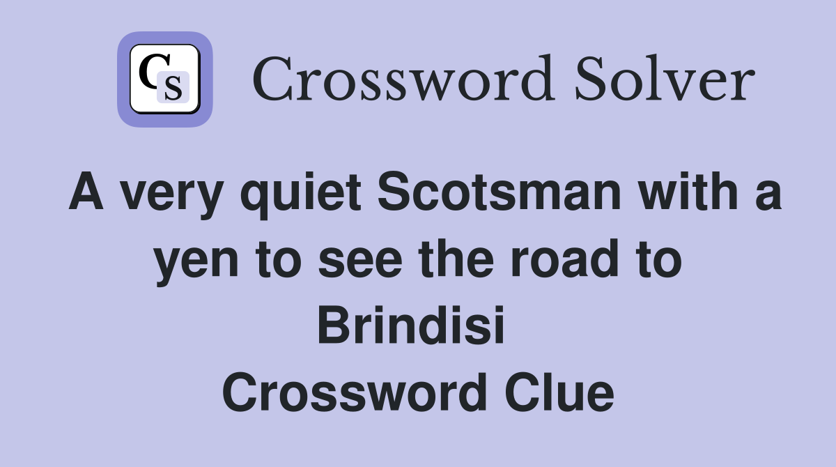 A very quiet Scotsman with a yen to see the road to Brindisi  Crossword Clue