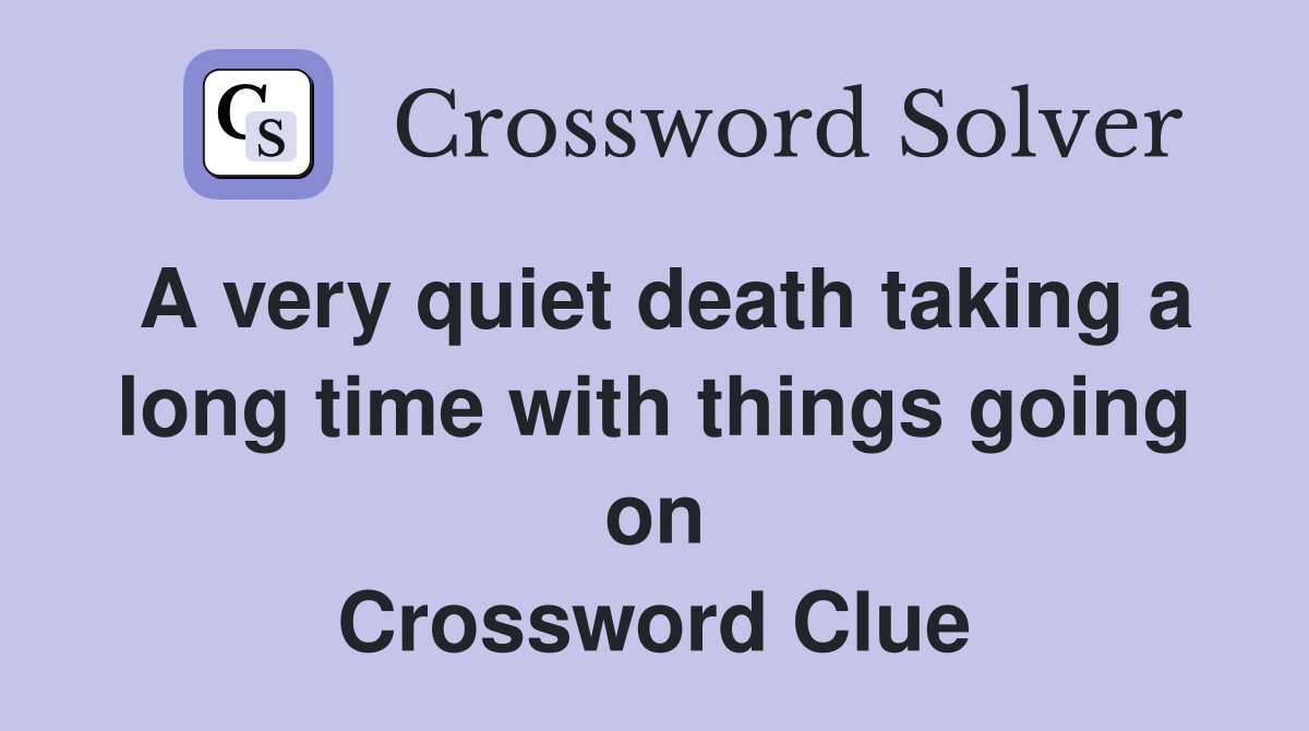 A very quiet death taking a long time with things going on Crossword Clue