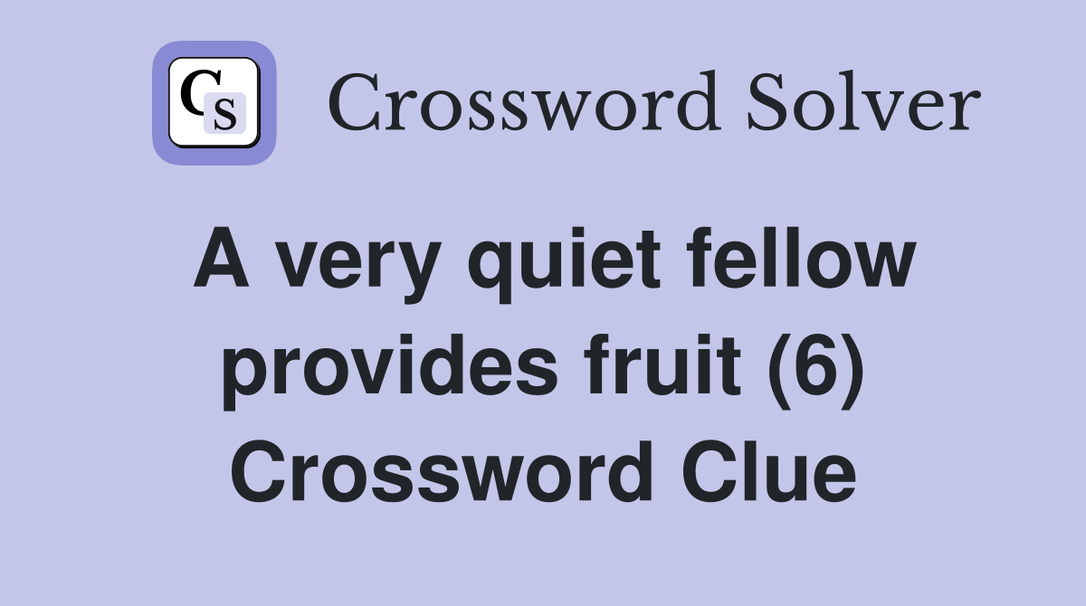 A very quiet fellow provides fruit (6) Crossword Clue