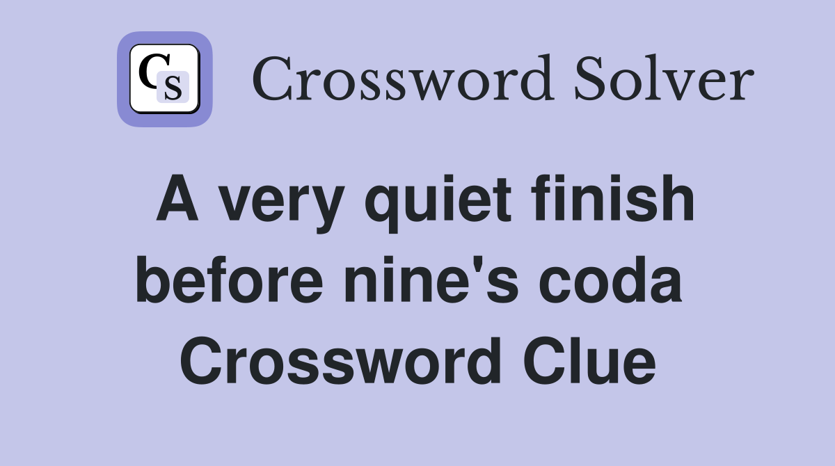 A very quiet finish before nine's coda  Crossword Clue