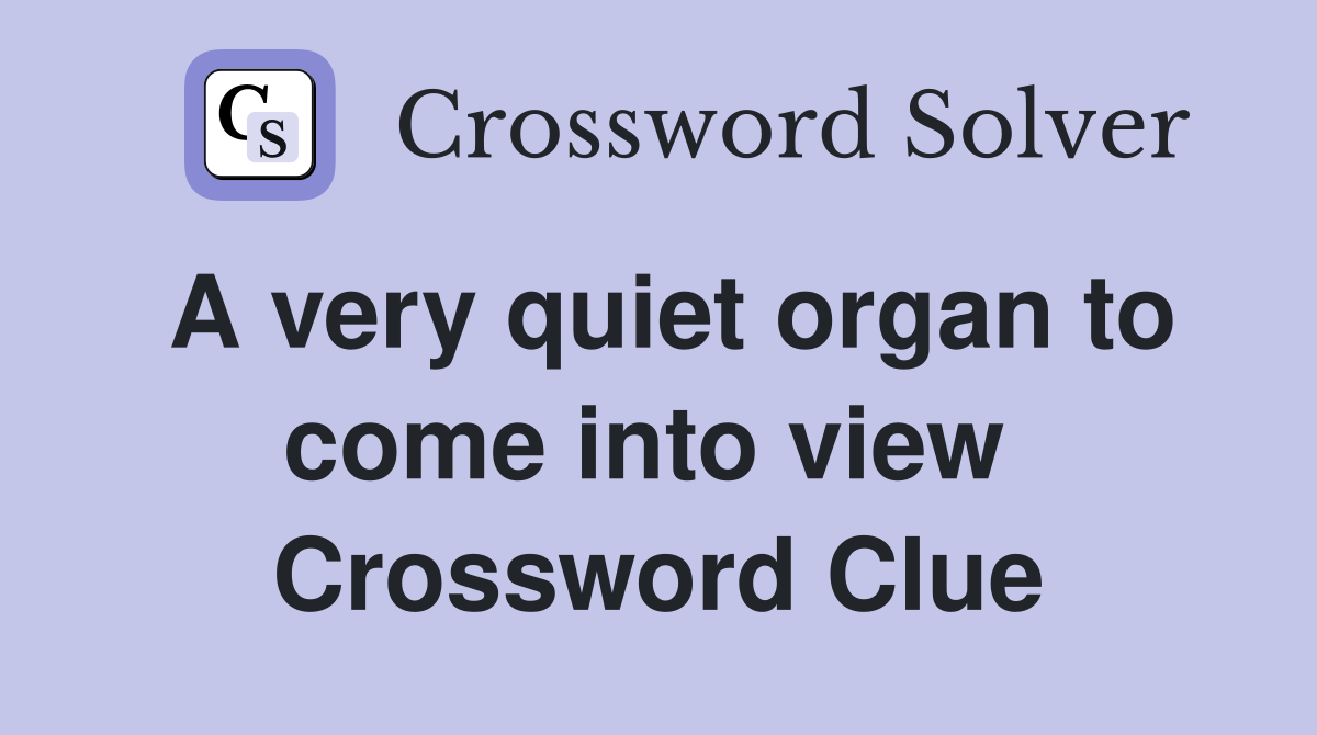 A very quiet organ to come into view  Crossword Clue
