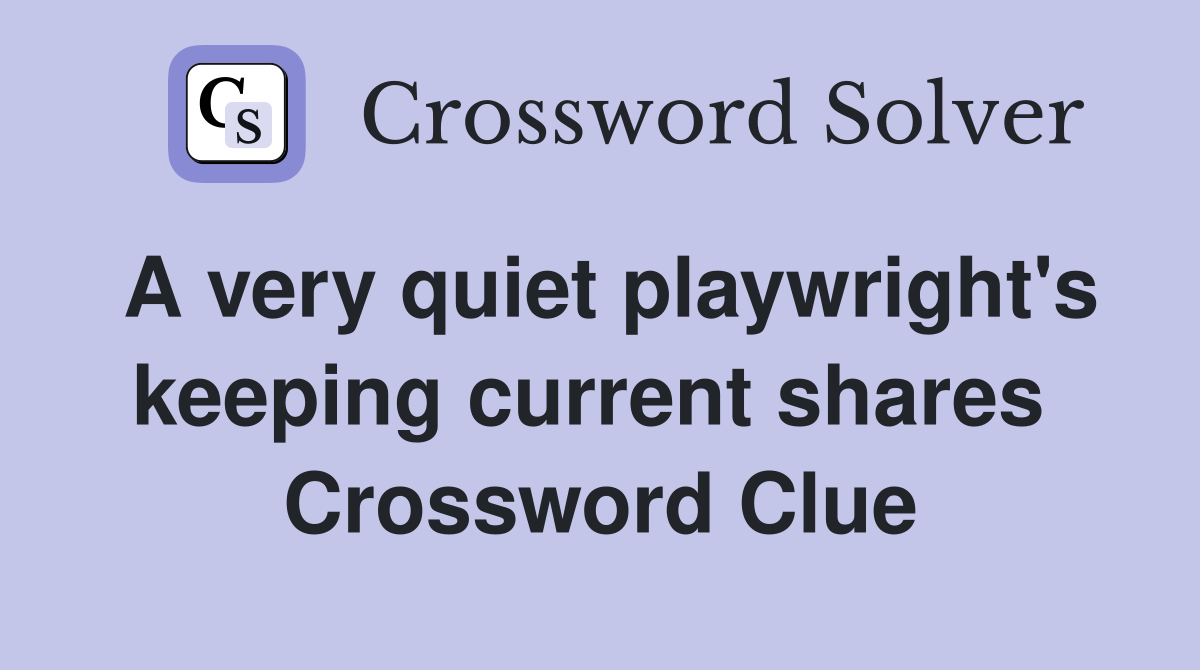 A very quiet playwright's keeping current shares  Crossword Clue
