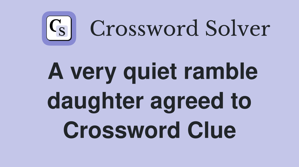 A very quiet ramble daughter agreed to Crossword Clue