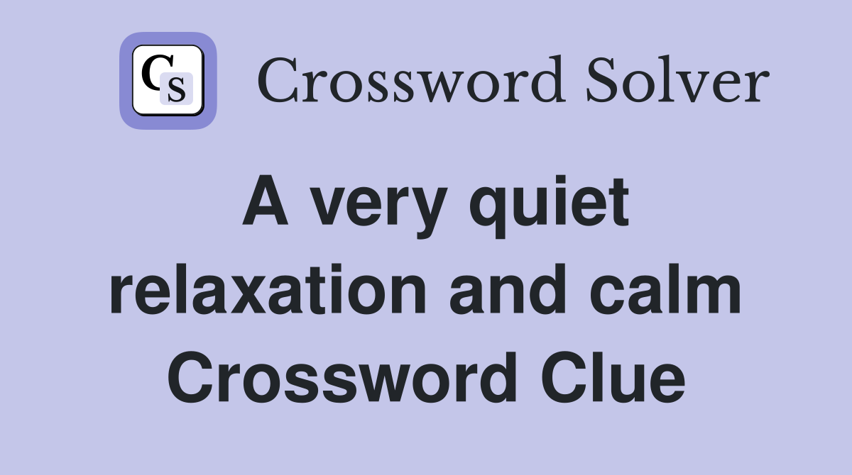 A very quiet relaxation and calm Crossword Clue