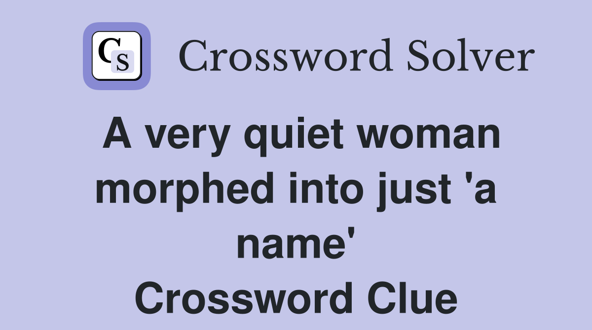 A very quiet woman morphed into just 'a name' Crossword Clue