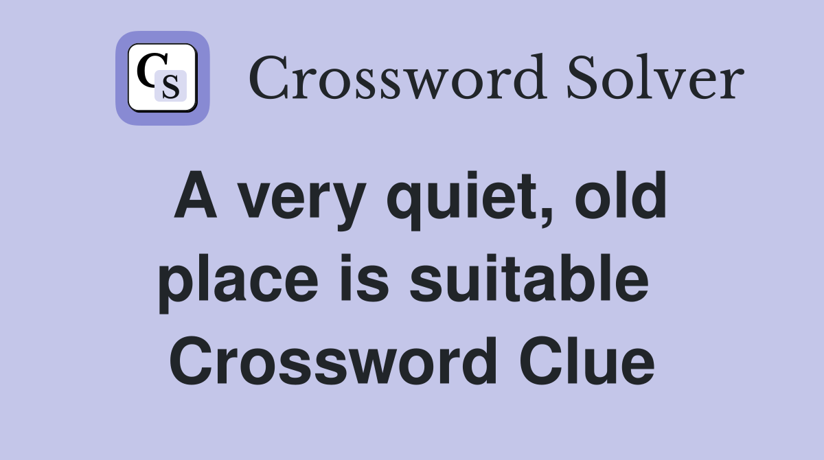 A very quiet, old place is suitable  Crossword Clue