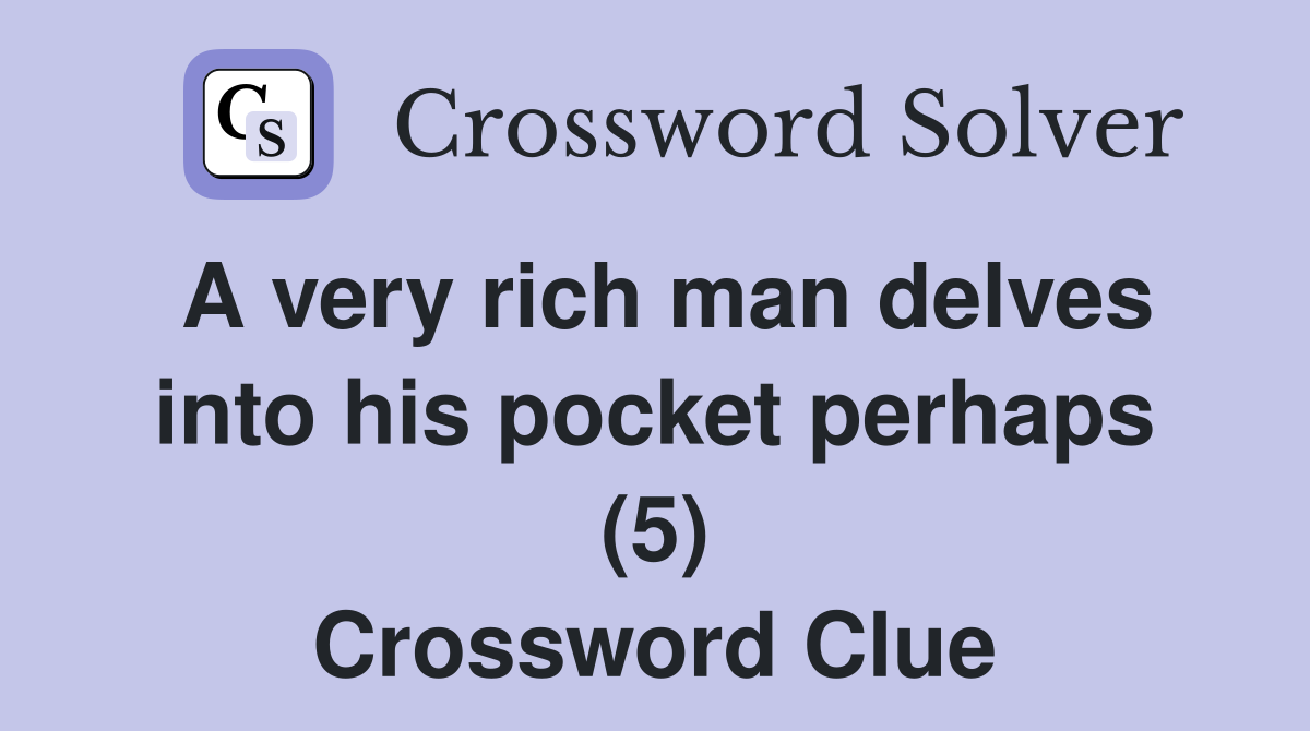 A very rich man delves into his pocket perhaps (5) Crossword Clue