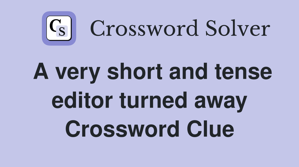 A very short and tense editor turned away Crossword Clue