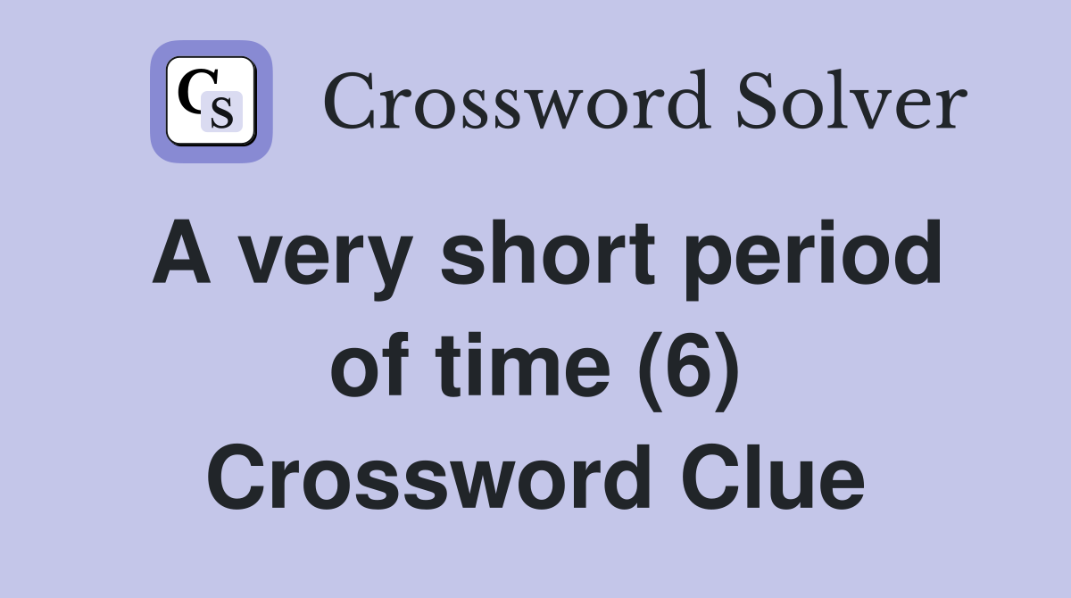 A very short period of time (6) Crossword Clue