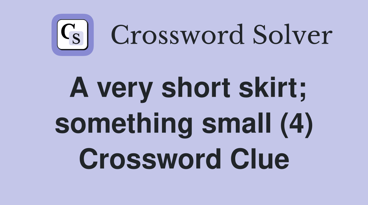 A very short skirt; something small (4) Crossword Clue