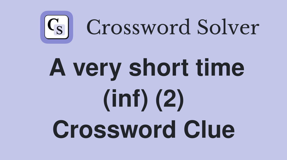 A very short time (inf) (2) Crossword Clue