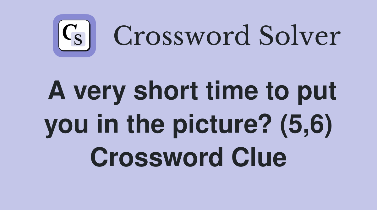 A very short time to put you in the picture? (5,6) Crossword Clue
