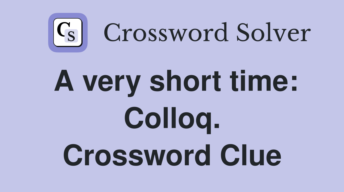 A very short time: Colloq. Crossword Clue