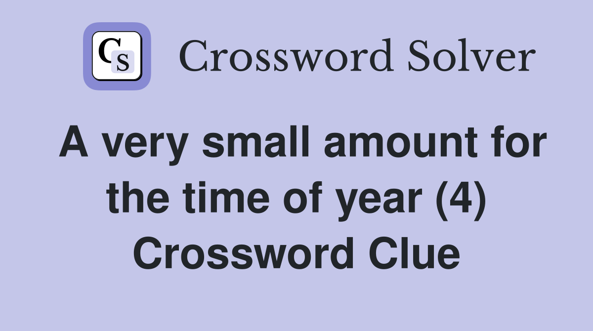 A very small amount for the time of year (4) Crossword Clue