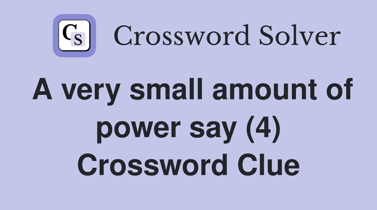A very small amount of power say (4) Crossword Clue
