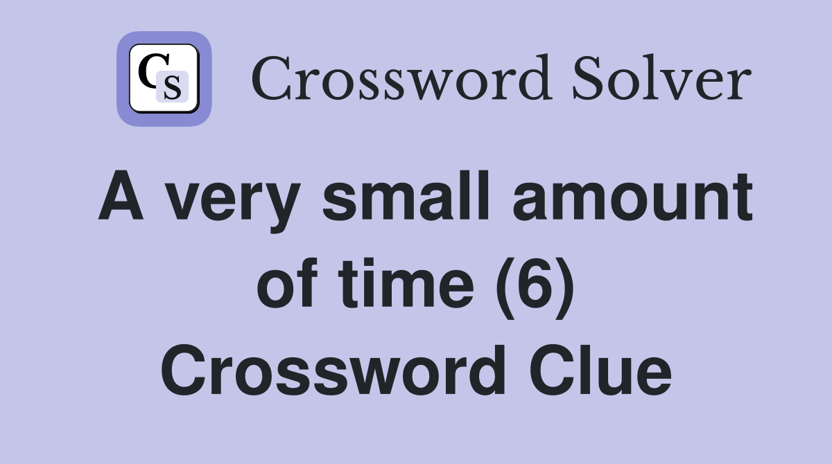 A very small amount of time (6) Crossword Clue