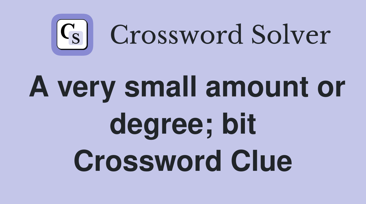 A very small amount or degree; bit Crossword Clue
