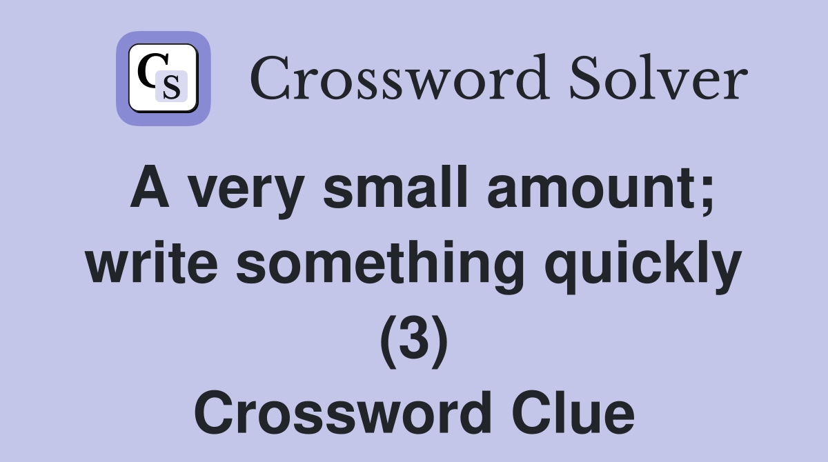 A very small amount; write something quickly (3) Crossword Clue