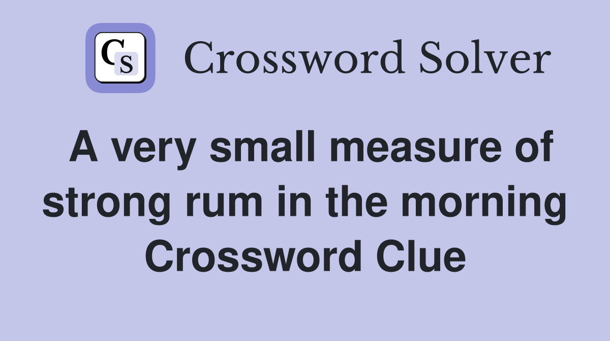 A very small measure of strong rum in the morning Crossword Clue