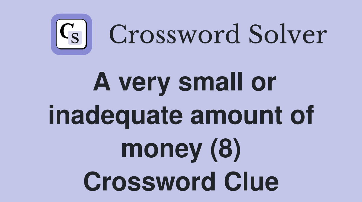 A very small or inadequate amount of money (8) Crossword Clue