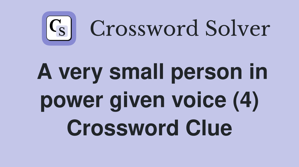 A very small person in power given voice (4) Crossword Clue