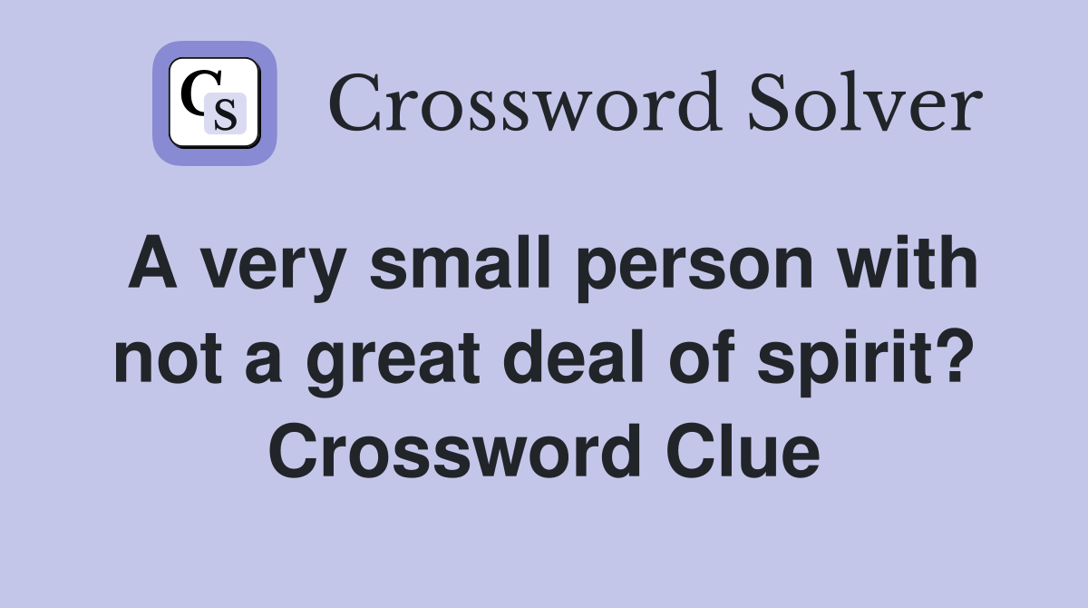 A very small person with not a great deal of spirit? Crossword Clue