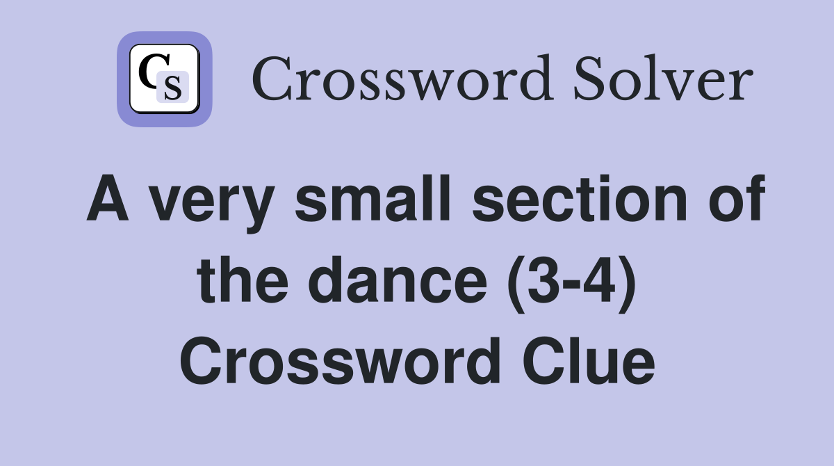 A very small section of the dance (3-4) Crossword Clue