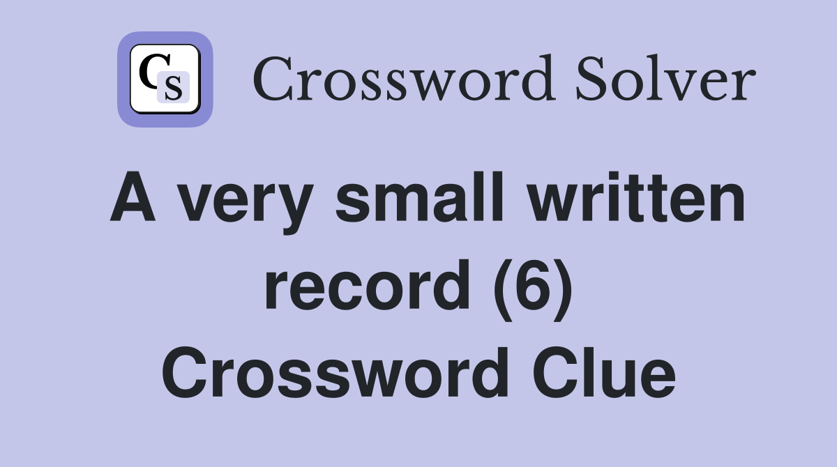 A very small written record (6) Crossword Clue