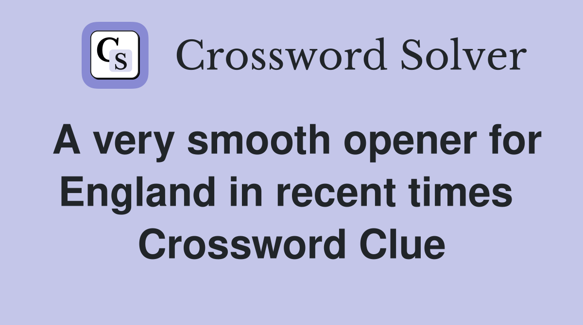 A very smooth opener for England in recent times  Crossword Clue