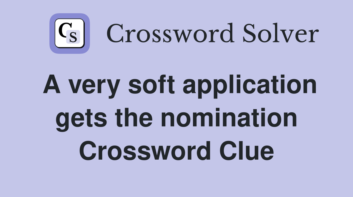 A very soft application gets the nomination Crossword Clue