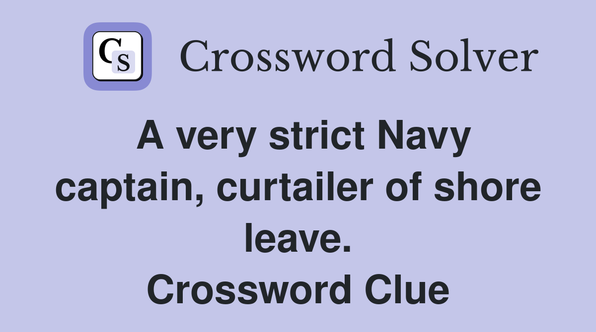 A very strict Navy captain, curtailer of shore leave. Crossword Clue