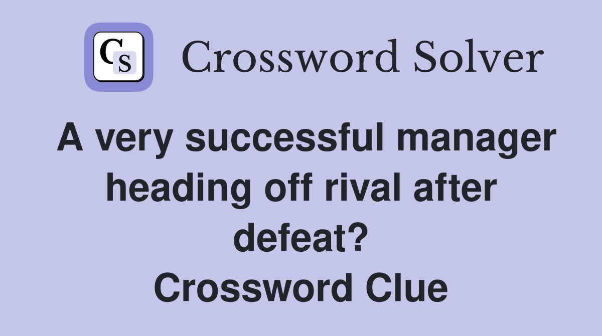 A very successful manager heading off rival after defeat? Crossword Clue