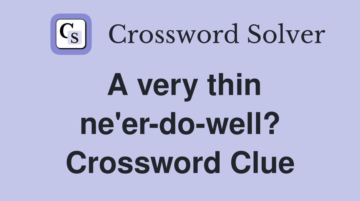 A very thin ne'er-do-well? Crossword Clue